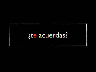 ¿te acuerdas?
 