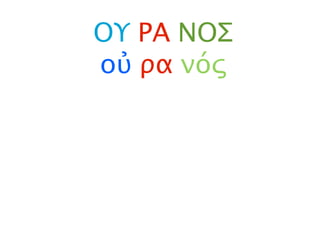 ΟΥ ΡΑ ΝΟΣ
οὐ ρα νός
 