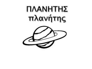 ΠΛΑΝΗΤΗΣ
πλανήτης
 