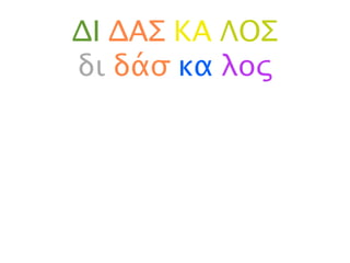 ΔΙ ΔΑΣ ΚΑ ΛΟΣ
δι δάσ κα λος
 
