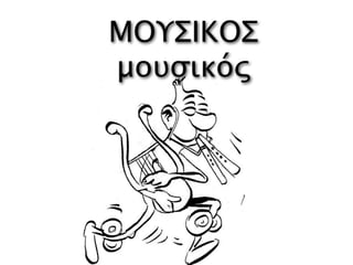 ΜΟΥΣΙΚΟΣ
μουσικός
 