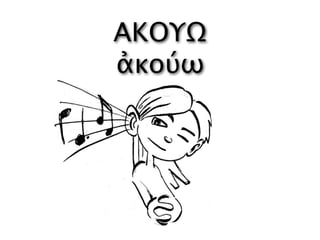 ΑΚΟΥΩ
ἀκούω
 