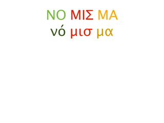 ΝΟ ΜΙΣ ΜΑ
νό μισ μα
 