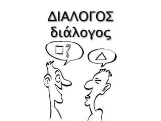 ΔΙΑΛΟΓΟΣ
διάλογος
 