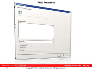 Field Properties




I-11   Copyright © 2013, mbtechnosolutions. All rights reserved.
 