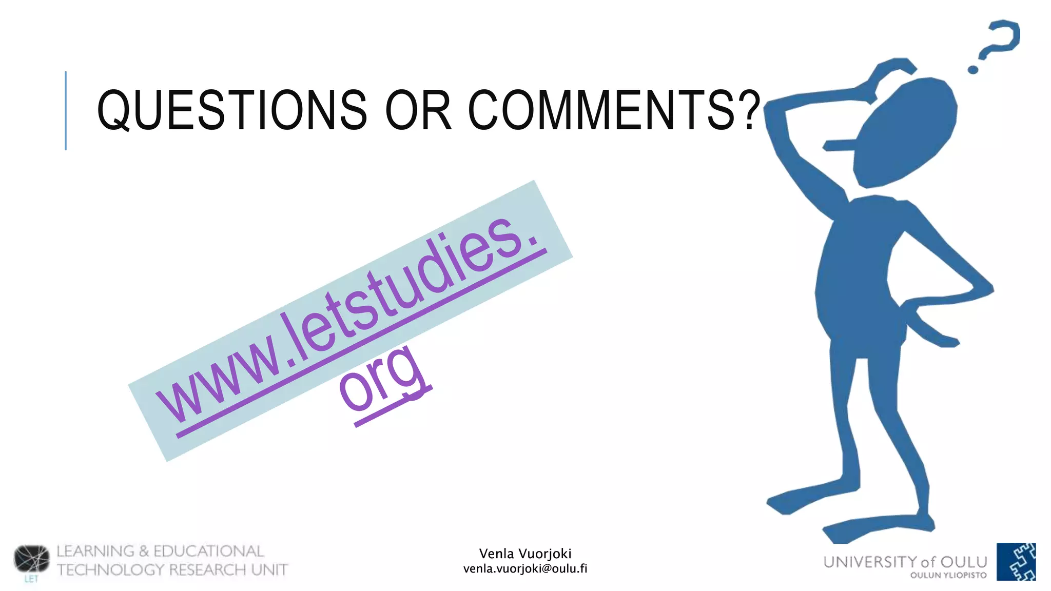 Venla Vuorjoki
venla.vuorjoki@oulu.fi
Venla Vuorjoki
venla.vuorjoki@oulu.fi
QUESTIONS OR COMMENTS?
 