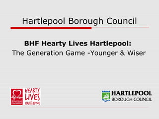 Hartlepool Borough Council
BHF Hearty Lives Hartlepool:
The Generation Game -Younger & Wiser
 