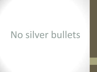 No silver bullets
 