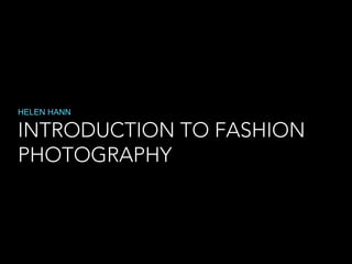 HELEN HANN

INTRODUCTION TO FASHION
PHOTOGRAPHY

 