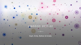 LINGSOC 2021-22
Soph, Emily, Bethan & Amelia
 