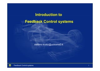 Feedback Control systems 1
Introduction to
Feedback Control systems
stefano.scalzi@uniroma2.it
 