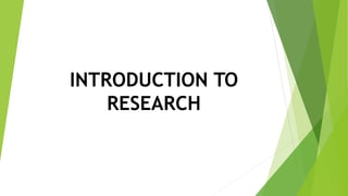 INTRODUCTION TO
RESEARCH
 