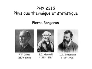 PHY 2215
Physique thermique et statistique
Pierre Bergeron
 