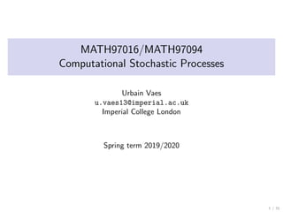 MATH97016/MATH97094
Computational Stochastic Processes
Urbain Vaes
u.vaes13@imperial.ac.uk
Imperial College London
Spring term 2019/2020
1 / 31
 