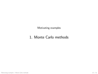 Motivating examples
1. Monte Carlo methods
Motivating example 1: Monte Carlo methods 12 / 31
 