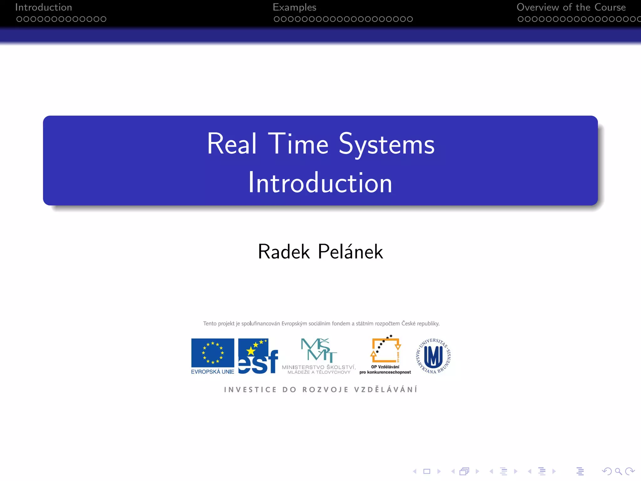 Introduction Examples Overview of the Course
Real Time Systems
Introduction
Radek Pelánek
 