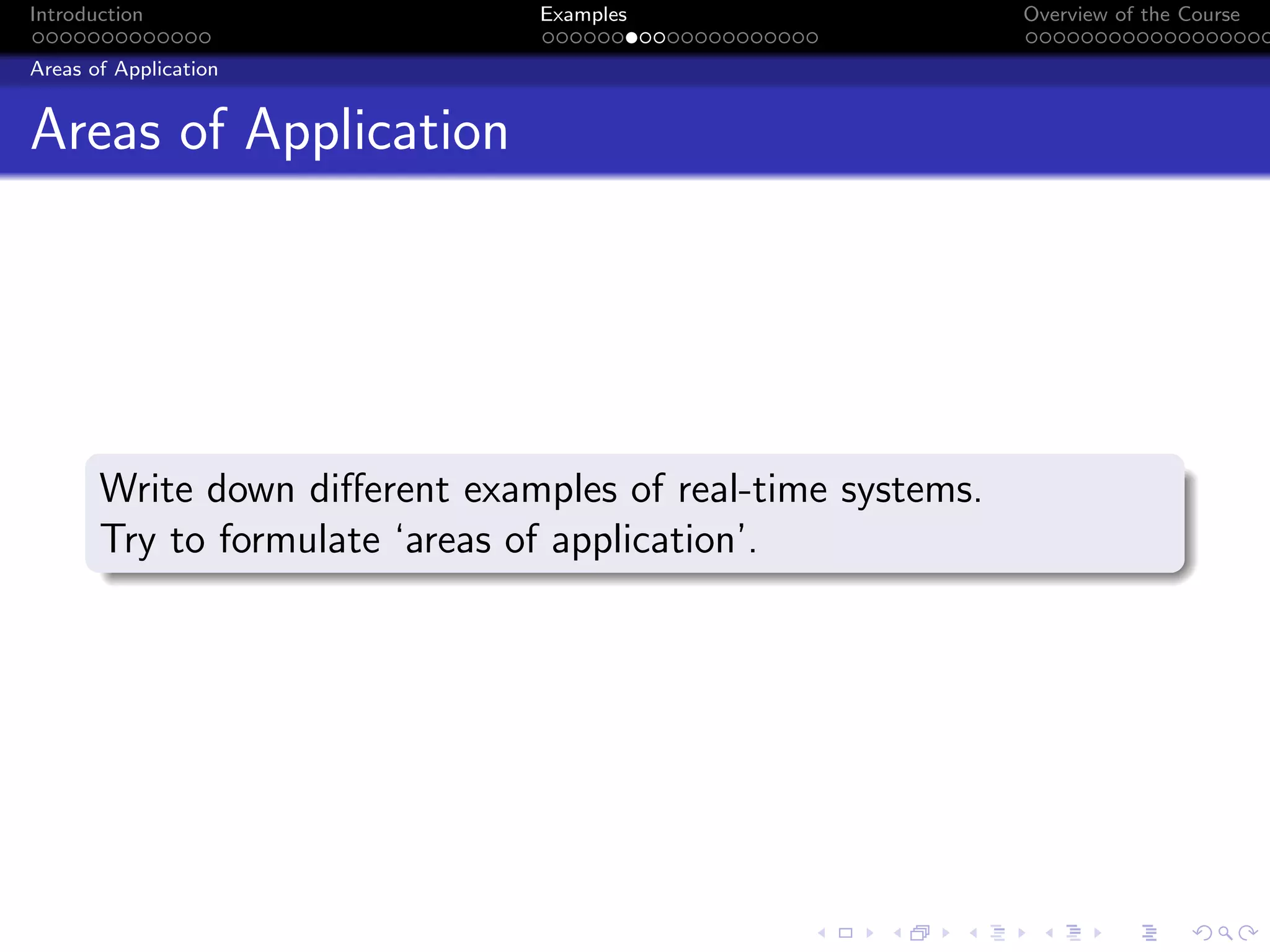 Introduction Examples Overview of the Course
Areas of Application
Areas of Application
Write down different examples of real-time systems.
Try to formulate ‘areas of application’.
 