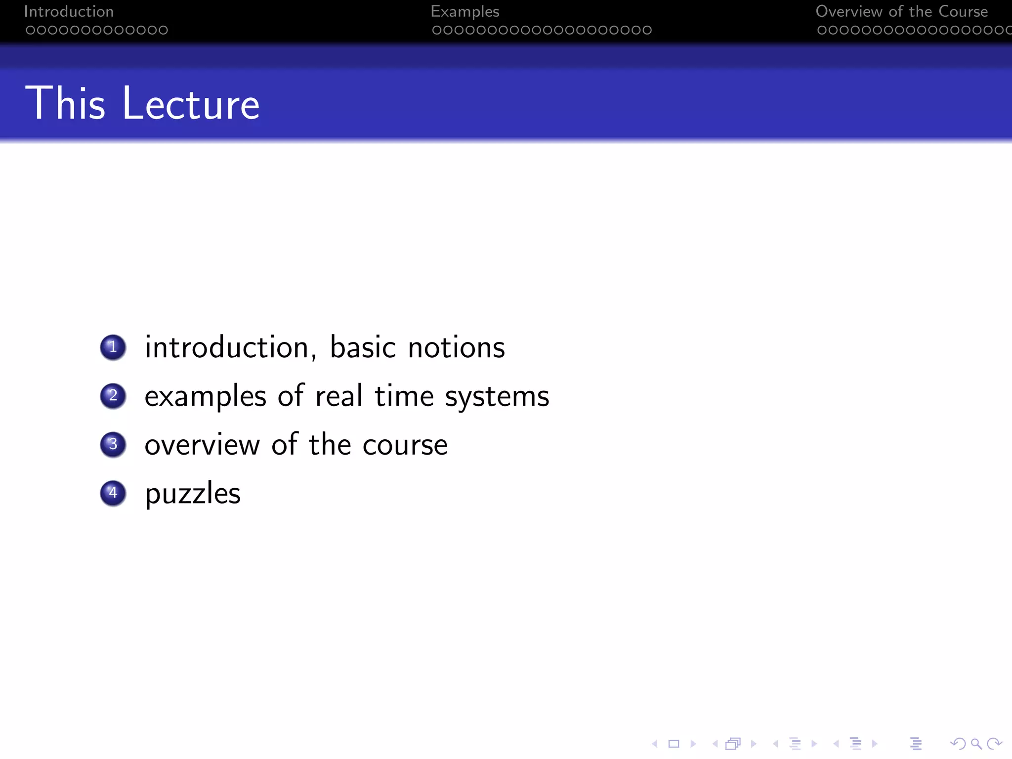 Introduction Examples Overview of the Course
This Lecture
1 introduction, basic notions
2 examples of real time systems
3 overview of the course
4 puzzles
 