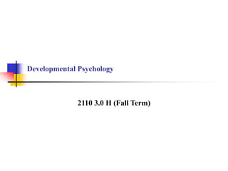 Developmental Psychology
2110 3.0 H (Fall Term)
 