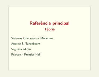 Referência principal
Teoria
Sistemas Operacionais Modernos
Andrew S. Tanenbaum
Segunda edição
Pearson - Prentice Hall
 