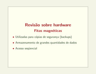 Revisão sobre hardware
Fitas magnéticas
• Utilizadas para cópias de segurança (backups)
• Armazenamento de grandes quantidades de dados
• Acesso seqüencial
 