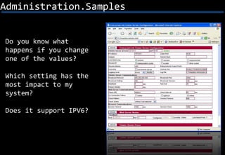 Administration.Samples
Do you know what
happens if you change
one of the values?
Which setting has the
most impact to my
system?
Does it support IPV6?
 