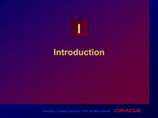 Copyright  Oracle Corporation, 1998. All rights reserved.
I
Introduction
 