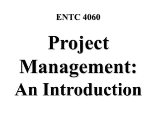 Project
Management:
An Introduction
ENTC 4060
 