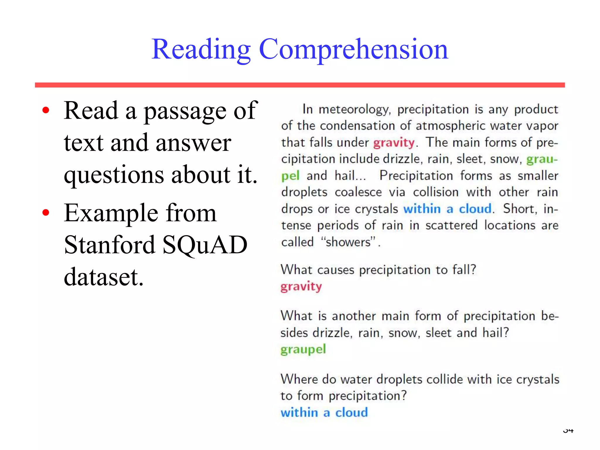 Reading Comprehension
• Read a passage of
text and answer
questions about it.
• Example from
Stanford SQuAD
dataset.
34
 