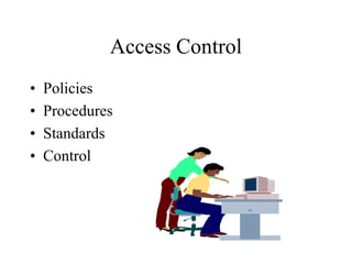 Access Control
• Policies
• Procedures
• Standards
• Control
 