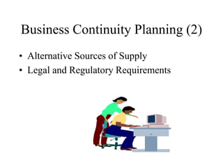 Business Continuity Planning (2)
• Alternative Sources of Supply
• Legal and Regulatory Requirements
 