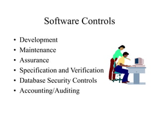 Software Controls
• Development
• Maintenance
• Assurance
• Specification and Verification
• Database Security Controls
• Accounting/Auditing
 
