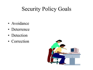 Security Policy Goals
• Avoidance
• Deterrence
• Detection
• Correction
 