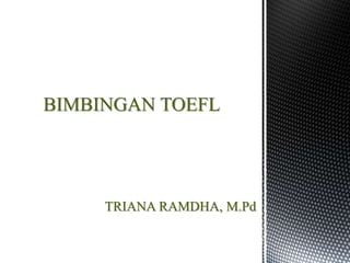 TRIANA RAMDHA, M.Pd
BIMBINGAN TOEFL
 