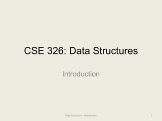 CSE 326: Data Structures
Introduction
1
Data Structures - Introduction
 