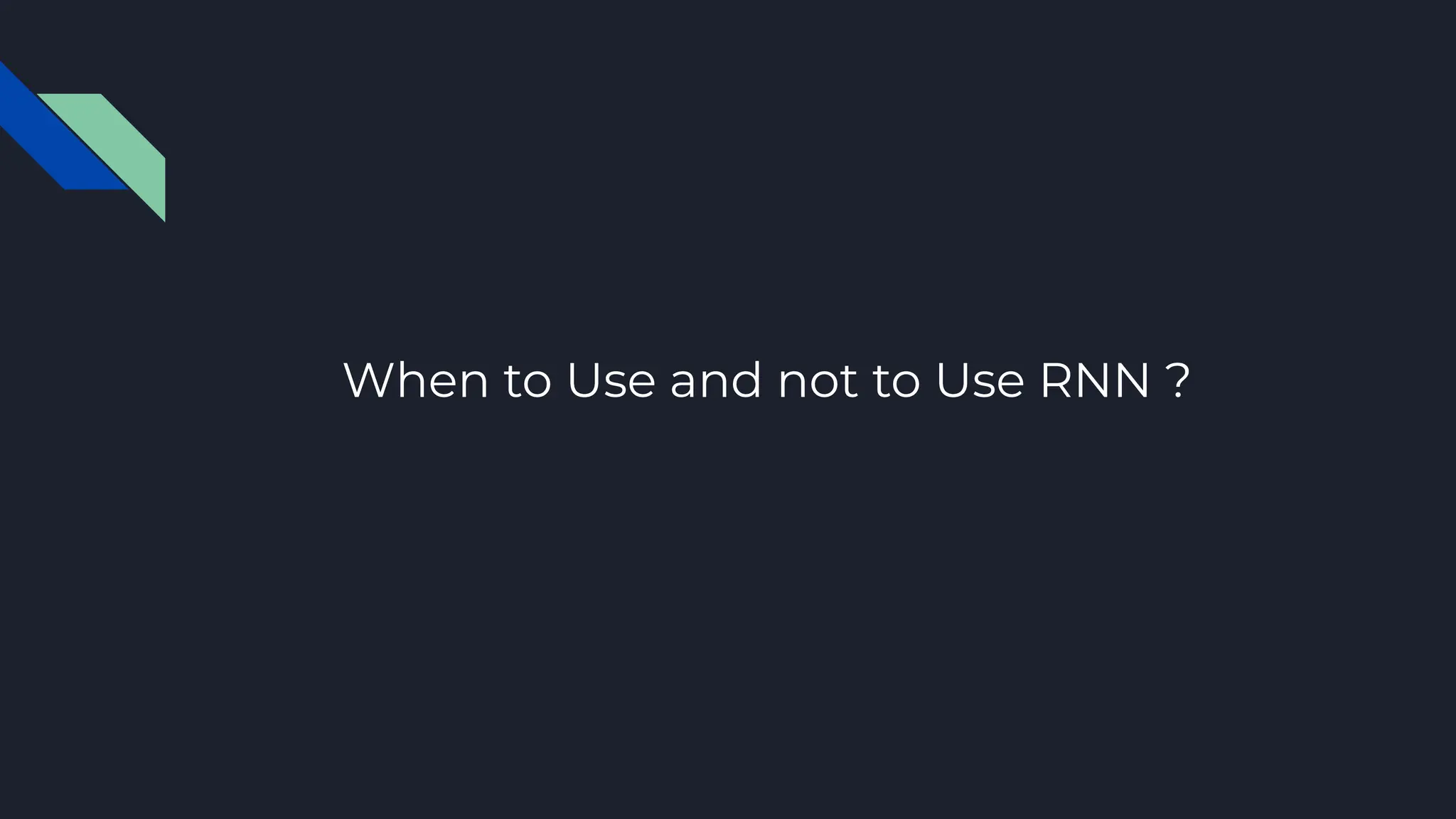 When to Use and not to Use RNN ?
 