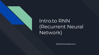Intro.to RNN
(Recurrent Neural
Network)
Machine learning Course
 