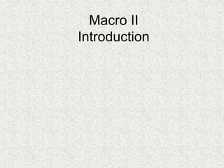 Macro II
Introduction
 