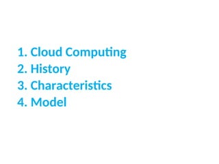 1. Cloud Computing
2. History
3. Characteristics
4. Model
2
 
