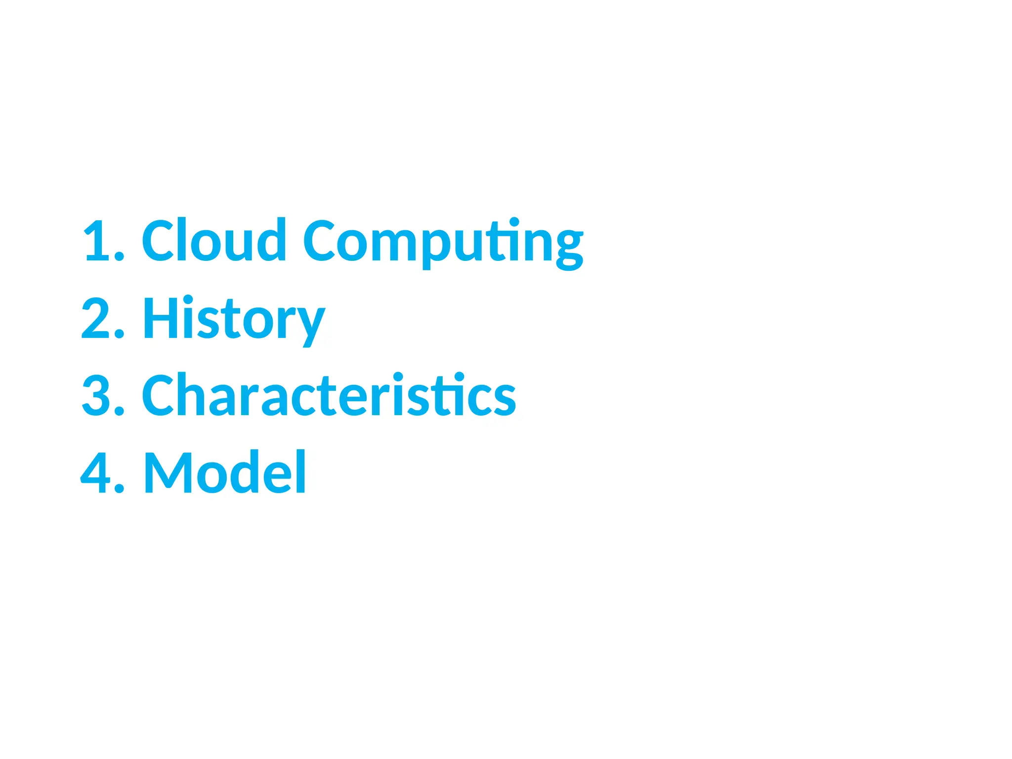 1. Cloud Computing
2. History
3. Characteristics
4. Model
2
 