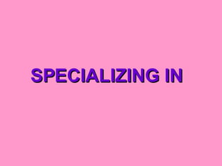 SPECIALIZING IN 