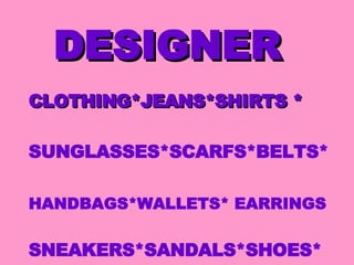   DESIGNER CLOTHING*JEANS*SHIRTS * SUNGLASSES*SCARFS*BELTS* HANDBAGS*WALLETS* EARRINGS SNEAKERS*SANDALS*SHOES* 