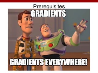 Prerequisites
• Intro Machine Learning
– Classifiers, regressors, loss functions, MLE, MAP
• Linear Algebra
– Matrix multiplication, eigenvalues, positive semi-definiteness…
• Calculus
– Multi-variate gradients, hessians, jacobians…
 