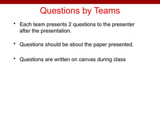 Questions by Teams
• Each team presents 2 questions to the presenter
after the presentation.
• Questions should be about the paper presented.
• Questions are written on canvas during class
 