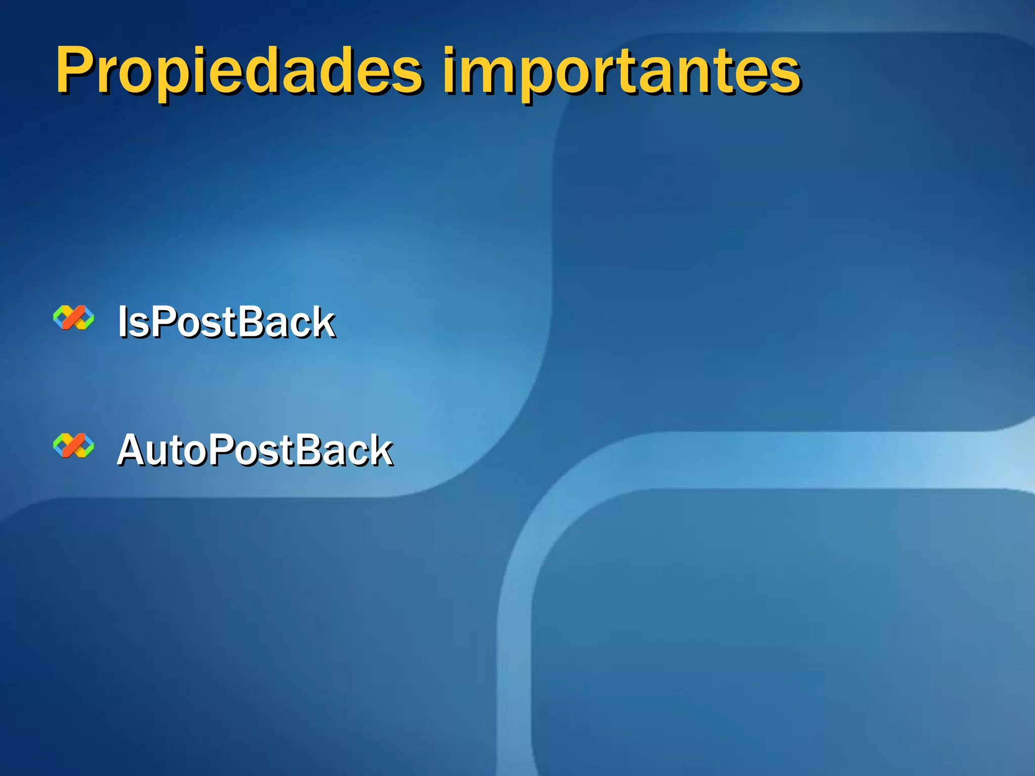 Propiedades importantes IsPostBack AutoPostBack 