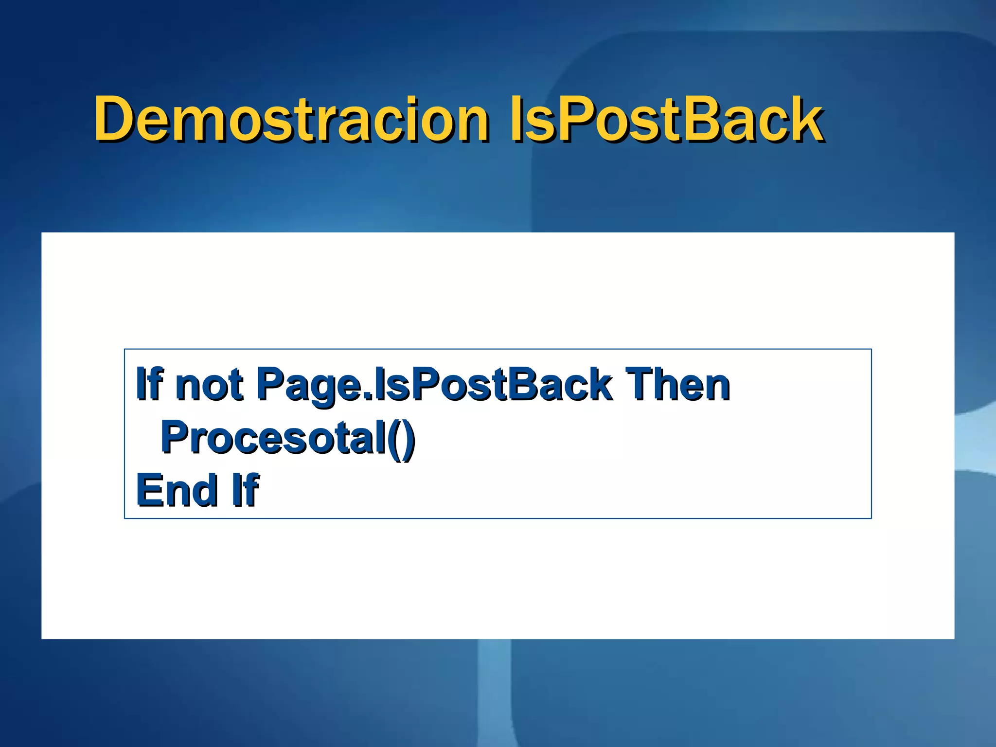 Demostracion IsPostBack If not Page.IsPostBack Then Procesotal() End If 