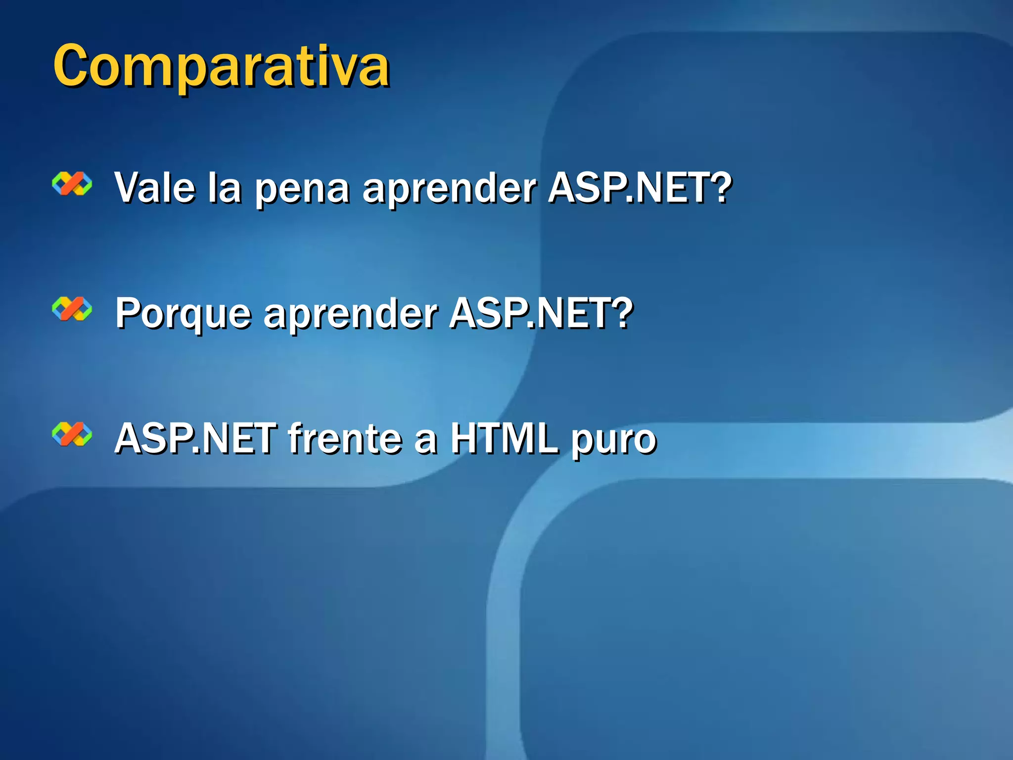 Comparativa Vale la pena aprender ASP.NET? Porque aprender ASP.NET? ASP.NET frente a HTML puro 