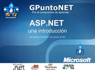 Por el compromiso de aprender ASP.NET   una introducción San Salvador, El Salvador 1 9  de  Octubre  de 2006 