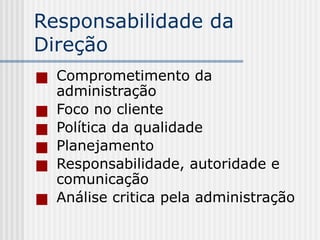 Responsabilidade da
Direção
■ Comprometimento da
administração
■ Foco no cliente
■ Política da qualidade
■ Planejamento
■ Responsabilidade, autoridade e
comunicação
■ Análise critica pela administração
 