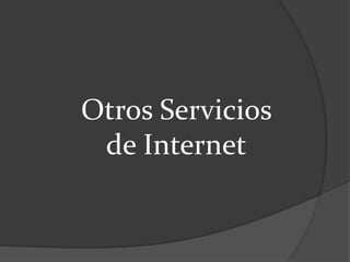 Otros Servicios
de Internet
 